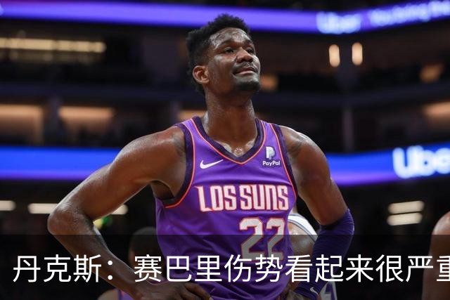 丹克斯：赛巴里伤势看起来很严重；我们阵容深度足够应对马竞