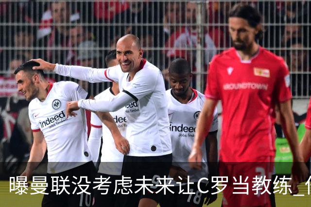 曝曼联没考虑未来让C罗当教练 他会踢到四十几岁
